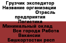 Грузчик-экспедитор › Название организации ­ Fusion Service › Отрасль предприятия ­ Логистика › Минимальный оклад ­ 17 000 - Все города Работа » Вакансии   . Башкортостан респ.,Баймакский р-н